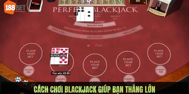 Chiến thuật đánh xì dách giúp thành viên càng chơi càng thắng lớn