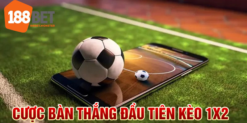 Cược bàn thắng đầu tiên kèo 1x2